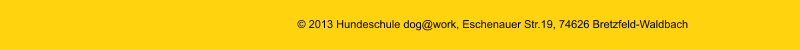 © 2013 Hundeschule dog@work, Eschenauer Str.19, 74626 Bretzfeld-Waldbach